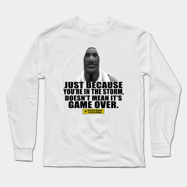 Just Because You're In The Storm Doesn't Mean Its Game Over Long Sleeve T-Shirt by TrikoNovelty